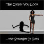 The Closer You Look...the Stranger It Gets