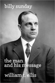 Title: Billy Sunday: the Man and His Message, Author: William T. Ellis