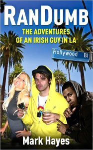 Title: RanDumb: The Random Dumb Adventures of an Irish Guy in LA, Author: Mark Hayes