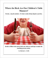 Title: Where the Heck Are Our Children's Table Manners?, Author: Sabrina L. Cobb