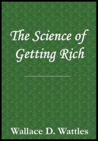 Title: The Science of Getting Rich by Wallace Wattles, Author: Wallace D. Wattles