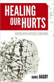 Title: Healing Our Hurts: Coping with Difficult Emotions, Author: Daniel Bagby