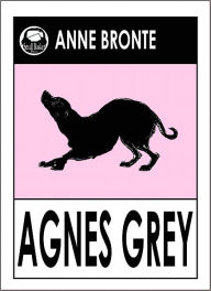 Title: Agnes Grey, Agnes Gray, Agnes Grey by Anne Bronte, Agnes Gray, Classics, Bronte Sisters, Bronte Collection, Author: Anne Bronte