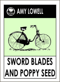 Title: Lowell's, Sword Blades and Poppy Seed, by Amy Lowell, Author: Amy Lowell
