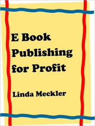 Title: E Book Publishing For Profit AKA E Book Formatting E Book Formatting Marketing Selp Publishing, Author: Linda Meckler