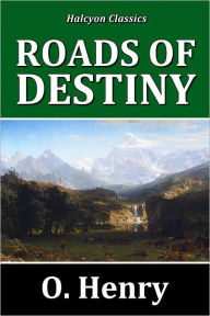 Title: Roads of Destiny by O. Henry, Author: O. Henry