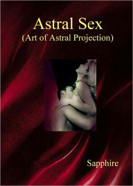 Title: Astral Sex: (Art of Astral Projection), Author: Sapphire