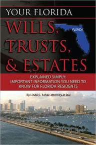 Title: Your Florida Wills, Trusts, & Estates Explained Simply: Important Information You Need to Know for Florida Residents, Author: Linda Ashar