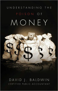 Title: Understanding the Poison of Money, Author: David J. Baldwin