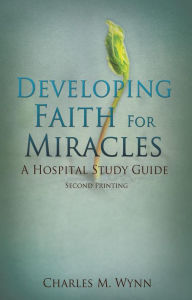 Title: Developing Faith For Miracles, Author: Charles M. Wynn