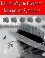 Title: Natural Ways to Overcome Menopause Symptoms: Discover the Best Ways to Deal with Menopause, Author: eBook Legend