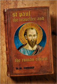 Title: St. Paul the Traveller and the Roman Citizen, Author: William M. Ramsay