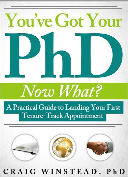 You've Got Your PhD: Now What? A Practical Guide to Landing Your First Tenure-Track Appointment