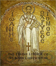 Title: The Divine Liturgy of St. John Chrysostom [Fomatted and Author Biography Included], Author: St. John Chrysostom