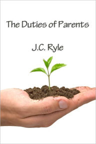 Title: The Duties of Parents (Updated and Formatted), Author: J.C. Ryle