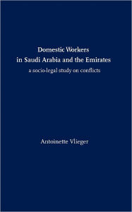 Title: Domestic Workers in Saudi Arabia and the Emirates: A Socio-legal Study on Conflicts, Author: Antoinette Vlieger