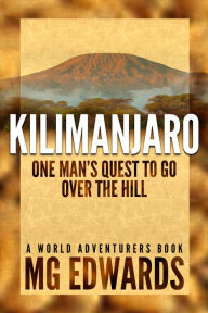 Title: Kilimanjaro: One Man's Quest to Go Over the Hill, Author: M.G. Edwards