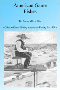 Title: American Game Fishes Illustrated, Author: Leroy Milton Yale