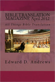 Title: BIBLE TRANSLATION MAGAZINE: All Things Bible Translation (April 2012), Author: Edward D. Andrews