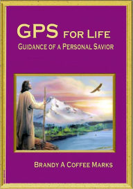 Title: GPS for Life, Author: Brandy Coffee Marks