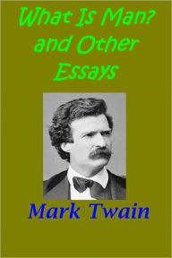Title: What Is Man? and Other Essays by Mark Twain [Illustrated], Author: Mark Twain
