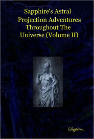 Title: Sapphire's Astral Projection Adventures Throughtout the Universe (Volume II), Author: Sapphire