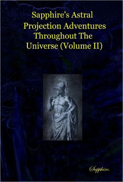 Sapphire's Astral Projection Adventures Throughtout the Universe (Volume II)