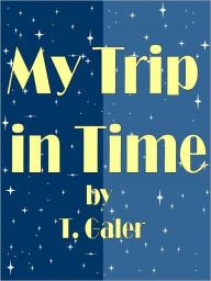 Title: My Trip in Time, Author: T Galer