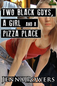 Title: Two Black Guys, a Girl and a Pizza Place (Interracial Gangbang Sex), Author: Jenna Powers