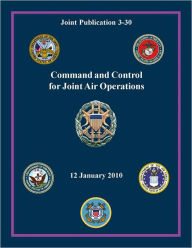 Title: Command and Control for Joint Air Operations: Joint Publication 3-30, Author: Chairman Joint Chiefs of Staff