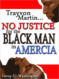 Title: Trayvon Martin…No Justice For The Black Man In America!, Author: Leroy G. Washington