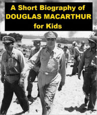 Title: A Short Biography of Douglas MacArthur for Kids, Author: Nell Madden