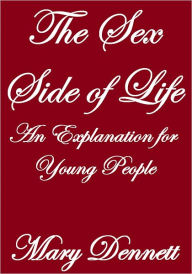 Title: The Sex Side Of Life An Explanation For Young People, Author: Mary Dennett