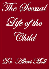 Title: The Sexual Life Of The Child, Author: Dr. Albert Moll