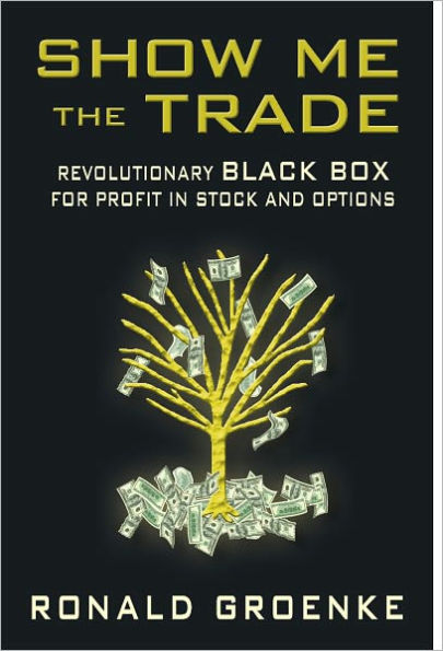 Show Me the Trade Revolutionary BLACK BOX for Profit in Stock and Options Ronald