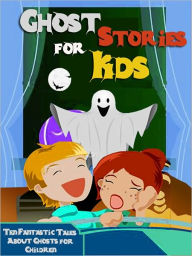Title: Ghost Stories for Kids: Ten Fantastic Tales About Ghosts for Children, Author: Peter I. Kattan
