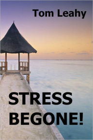 Title: STRESS BEGONE!, Author: Tom Leahy