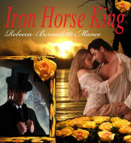 Title: IRON HORSE KING, Author: Rebecca Bernadette Mance