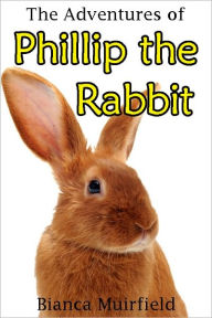 Title: The Adventures of Phillip the Rabbit, Author: Bianca Muirfield