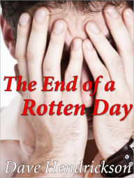 Title: The End of a Rotten Day, Author: Dave Hendrickson