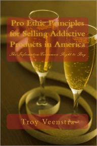 Title: Pro Ethics for Selling Addictive Products in America: The Informative Consumers Right to Buy Pot, Booze and Smokes, Author: Troy Veenstra