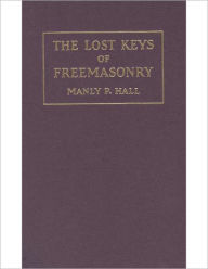 Title: Lost Keys of Freemasonry or The Secret of Hiram Abiff, Author: Manly P. Hall