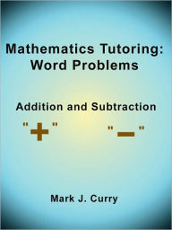 Title: Mathematics Tutoring: Word Problems - Addition and Subtraction, Author: Mark J. Curry