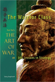 Title: The Warrior Class: Sun Tzu's The Art of War as 306 Lesson in Strategy, Author: Gary Gagliardi