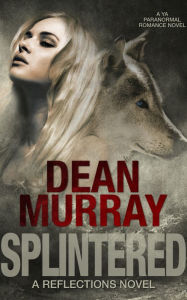 Title: Splintered: A YA Paranormal Romance Novel (Volume 3 of the Reflections Books), Author: Dean Murray