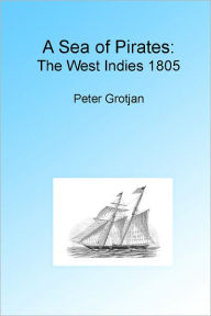 Title: A Sea of Pirates: The West Indies 1805, Illustrated., Author: Peter Grotjan