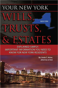 Title: Your New York Wills, Trusts, & Estates Explained Simply: Important Information You Need to Know for New York Residents, Author: Linda Ashar