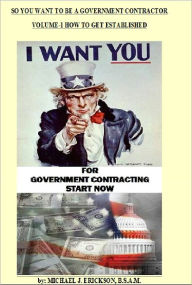 Title: So You Want To Be A Government Contractor, Author: Michael J. Erickson