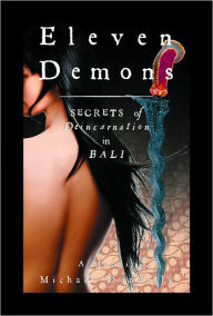 Title: Eleven Demons - Secrets of Deincarnation in Bali, Author: Michael Donnelly