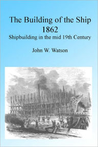 Title: The Building of the Ship 1862, Illustrated, Author: John W Watson